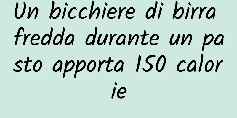 Un bicchiere di birra fredda durante un pasto apporta 150 calorie
