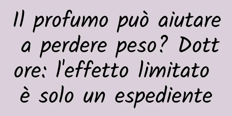 Il profumo può aiutare a perdere peso? Dottore: l'effetto limitato è solo un espediente