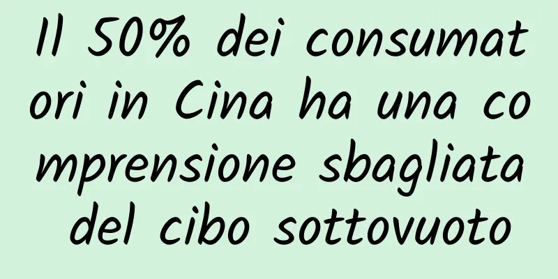 Il 50% dei consumatori in Cina ha una comprensione sbagliata del cibo sottovuoto