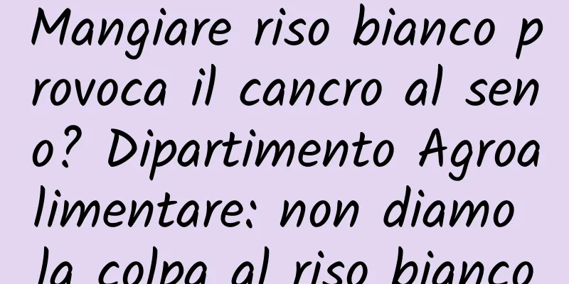 Mangiare riso bianco provoca il cancro al seno? Dipartimento Agroalimentare: non diamo la colpa al riso bianco