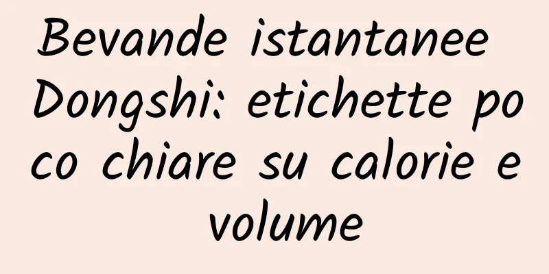 Bevande istantanee Dongshi: etichette poco chiare su calorie e volume