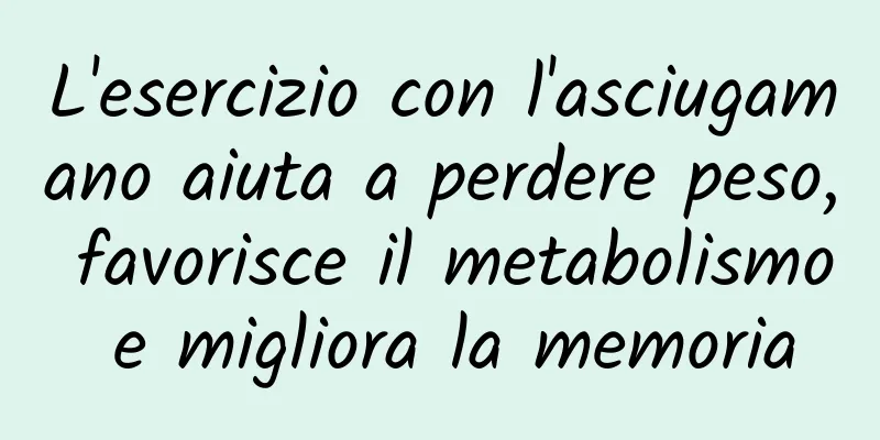 L'esercizio con l'asciugamano aiuta a perdere peso, favorisce il metabolismo e migliora la memoria