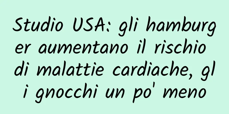 Studio USA: gli hamburger aumentano il rischio di malattie cardiache, gli gnocchi un po' meno