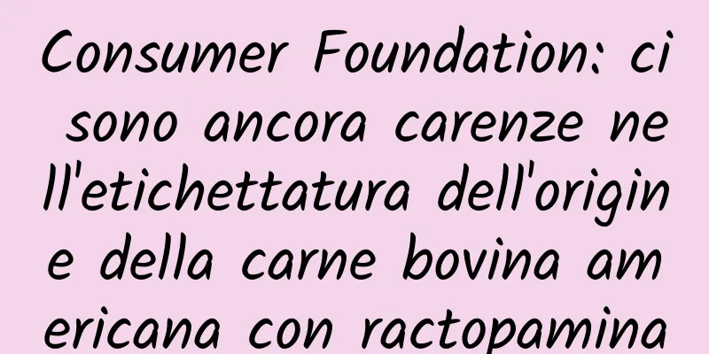 Consumer Foundation: ci sono ancora carenze nell'etichettatura dell'origine della carne bovina americana con ractopamina