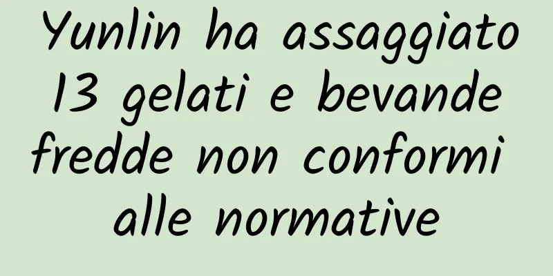 Yunlin ha assaggiato 13 gelati e bevande fredde non conformi alle normative