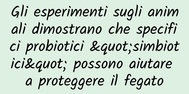 Gli esperimenti sugli animali dimostrano che specifici probiotici "simbiotici" possono aiutare a proteggere il fegato