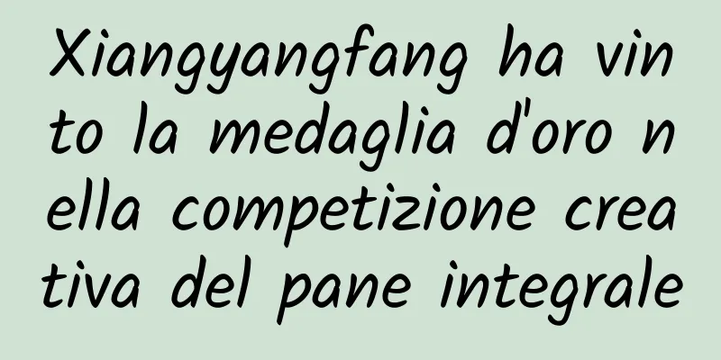 Xiangyangfang ha vinto la medaglia d'oro nella competizione creativa del pane integrale