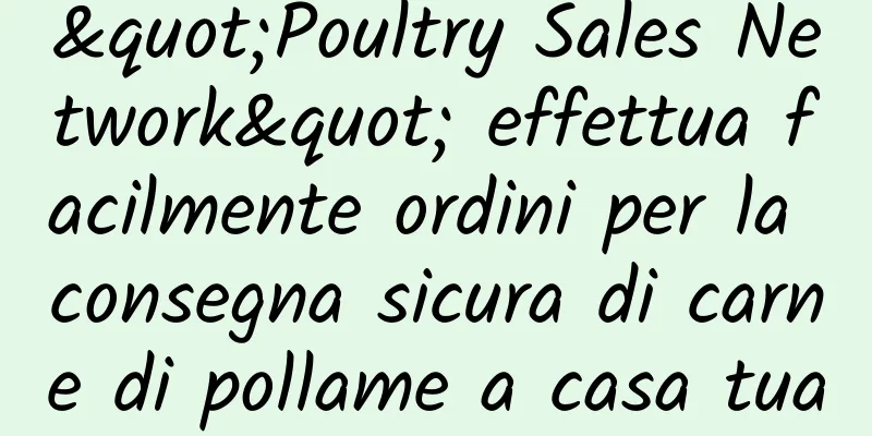 "Poultry Sales Network" effettua facilmente ordini per la consegna sicura di carne di pollame a casa tua