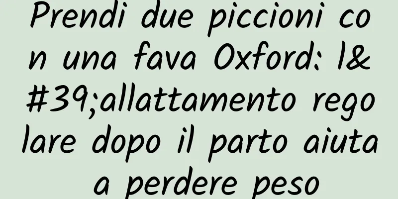 Prendi due piccioni con una fava Oxford: l'allattamento regolare dopo il parto aiuta a perdere peso