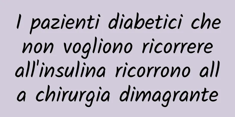 I pazienti diabetici che non vogliono ricorrere all'insulina ricorrono alla chirurgia dimagrante