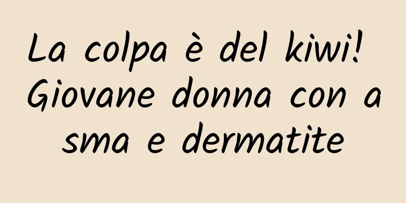 La colpa è del kiwi! Giovane donna con asma e dermatite