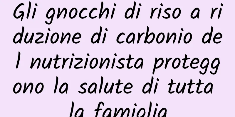 Gli gnocchi di riso a riduzione di carbonio del nutrizionista proteggono la salute di tutta la famiglia