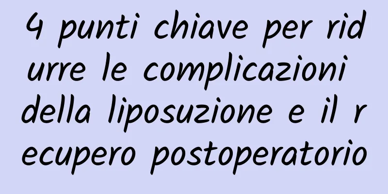 4 punti chiave per ridurre le complicazioni della liposuzione e il recupero postoperatorio