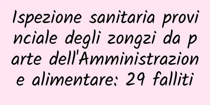 Ispezione sanitaria provinciale degli zongzi da parte dell'Amministrazione alimentare: 29 falliti