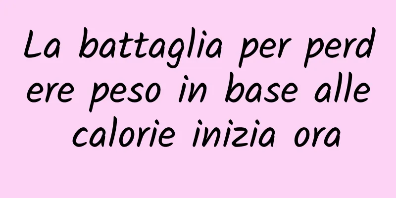 La battaglia per perdere peso in base alle calorie inizia ora
