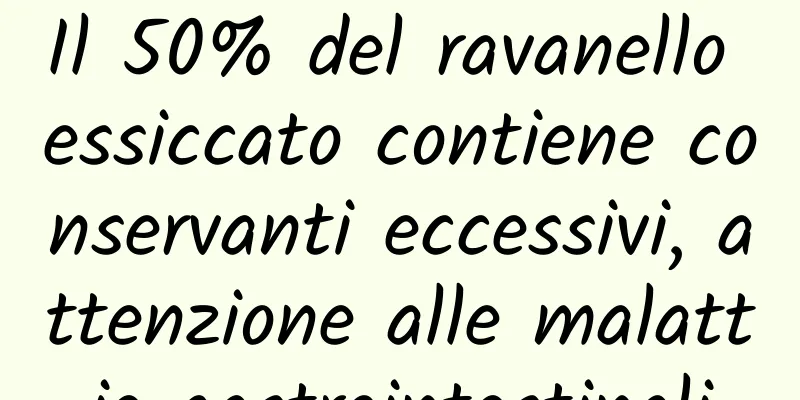 Il 50% del ravanello essiccato contiene conservanti eccessivi, attenzione alle malattie gastrointestinali