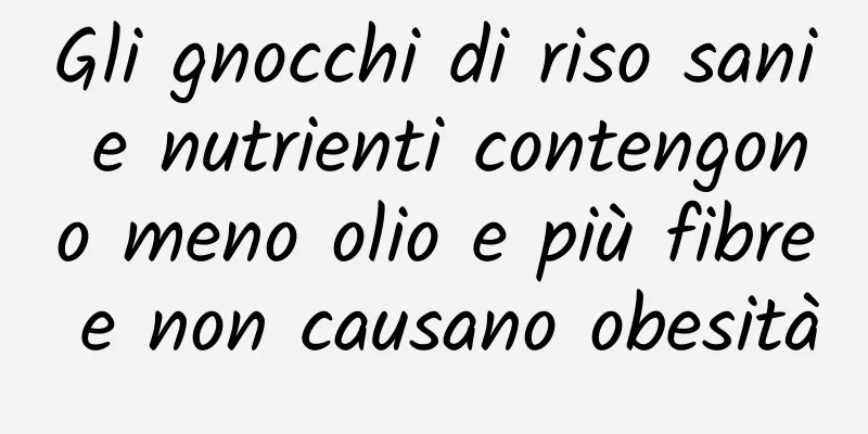 Gli gnocchi di riso sani e nutrienti contengono meno olio e più fibre e non causano obesità