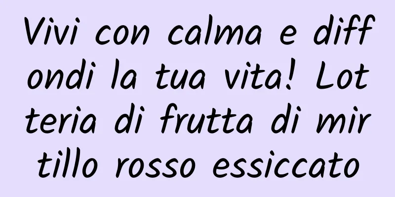Vivi con calma e diffondi la tua vita! Lotteria di frutta di mirtillo rosso essiccato