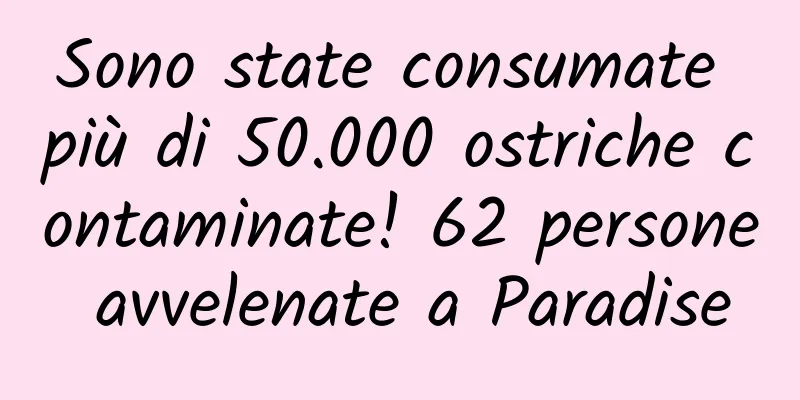 Sono state consumate più di 50.000 ostriche contaminate! 62 persone avvelenate a Paradise