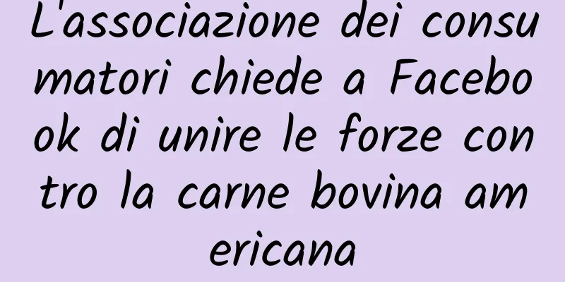 L'associazione dei consumatori chiede a Facebook di unire le forze contro la carne bovina americana