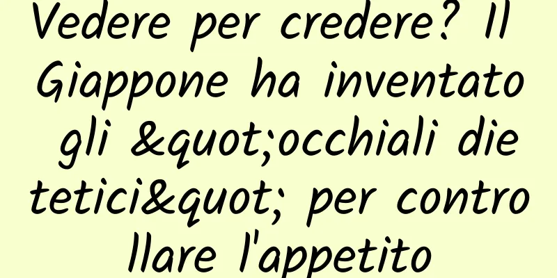 Vedere per credere? Il Giappone ha inventato gli "occhiali dietetici" per controllare l'appetito
