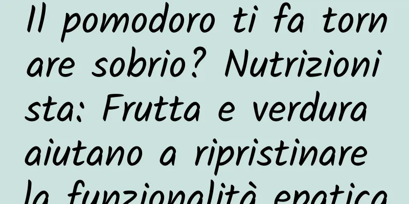 Il pomodoro ti fa tornare sobrio? Nutrizionista: Frutta e verdura aiutano a ripristinare la funzionalità epatica