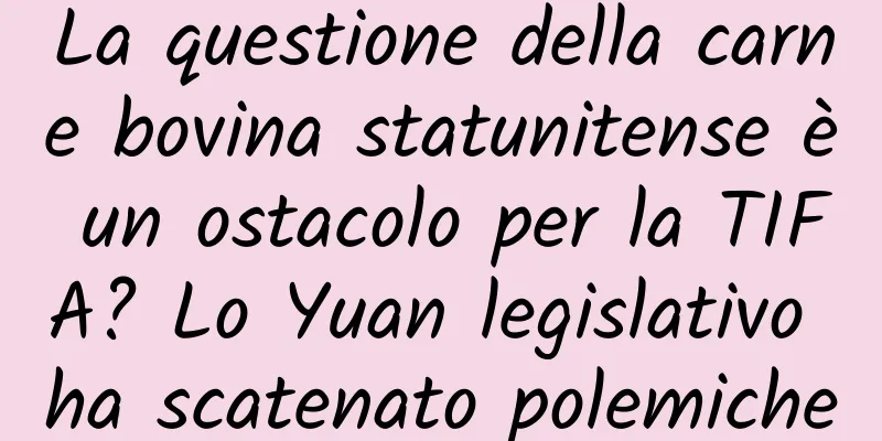 La questione della carne bovina statunitense è un ostacolo per la TIFA? Lo Yuan legislativo ha scatenato polemiche