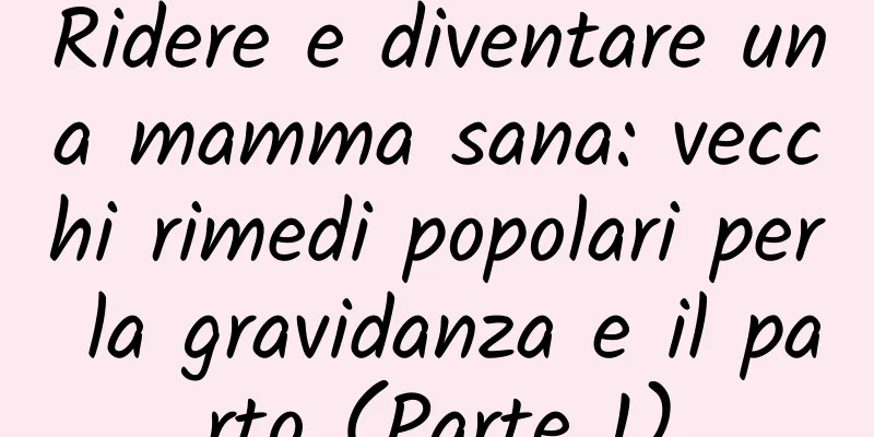 Ridere e diventare una mamma sana: vecchi rimedi popolari per la gravidanza e il parto (Parte 1)