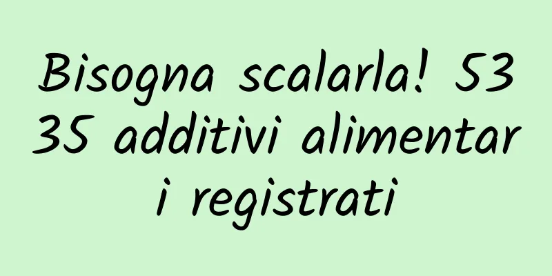 Bisogna scalarla! 5335 additivi alimentari registrati
