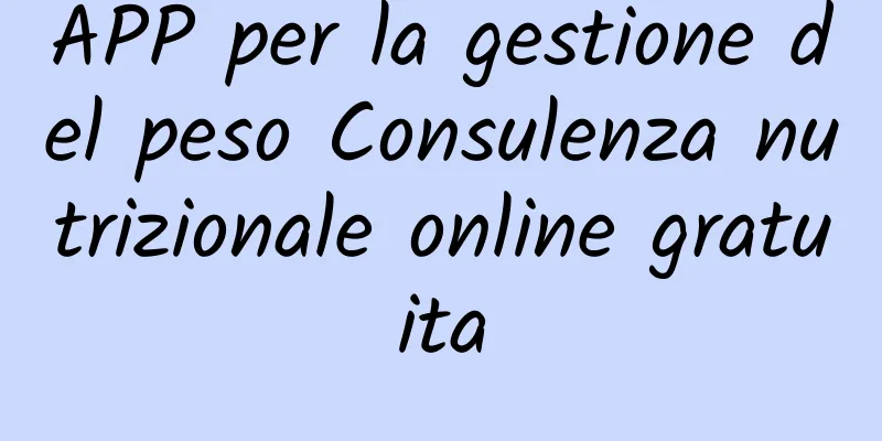 APP per la gestione del peso Consulenza nutrizionale online gratuita