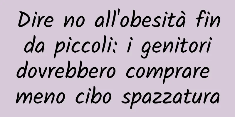 Dire no all'obesità fin da piccoli: i genitori dovrebbero comprare meno cibo spazzatura