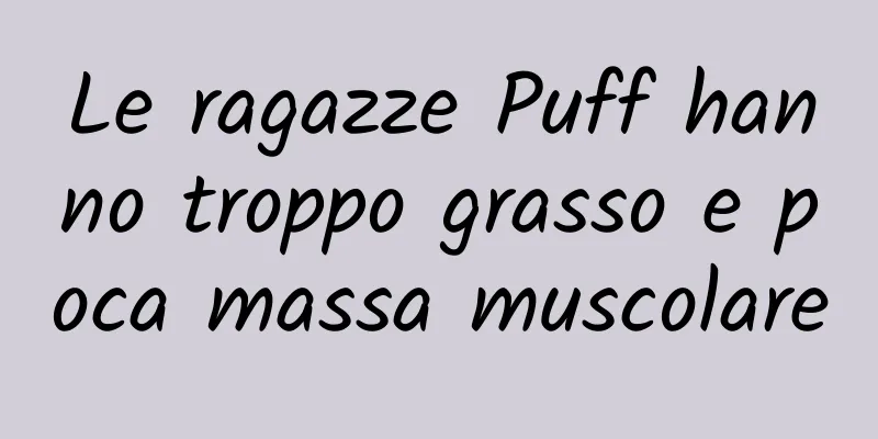 Le ragazze Puff hanno troppo grasso e poca massa muscolare