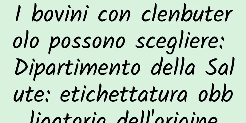 I bovini con clenbuterolo possono scegliere: Dipartimento della Salute: etichettatura obbligatoria dell'origine