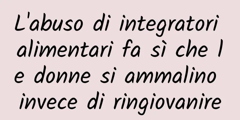 L'abuso di integratori alimentari fa sì che le donne si ammalino invece di ringiovanire