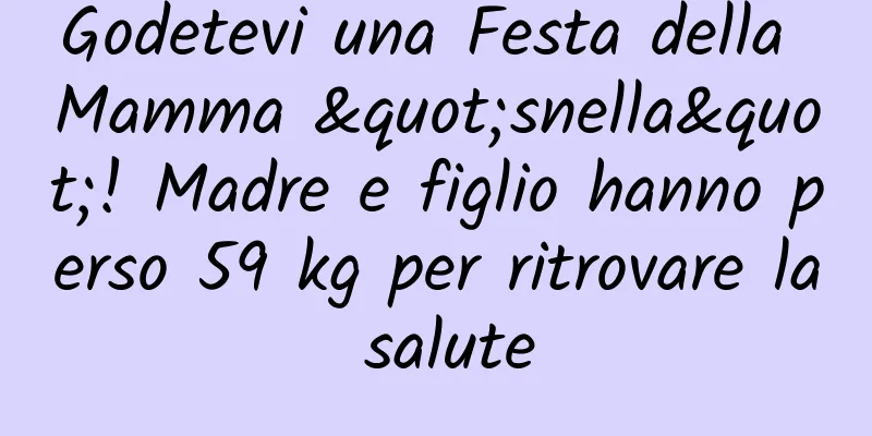 Godetevi una Festa della Mamma "snella"! Madre e figlio hanno perso 59 kg per ritrovare la salute