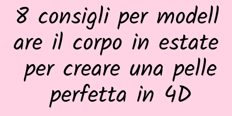 8 consigli per modellare il corpo in estate per creare una pelle perfetta in 4D