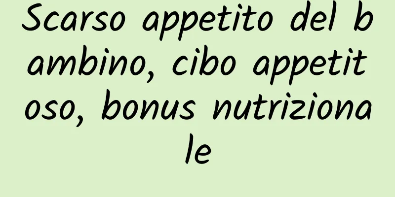 Scarso appetito del bambino, cibo appetitoso, bonus nutrizionale