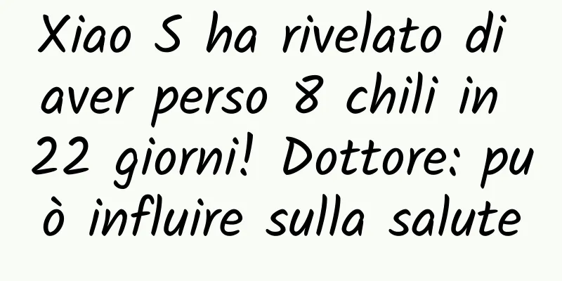 Xiao S ha rivelato di aver perso 8 chili in 22 giorni! Dottore: può influire sulla salute