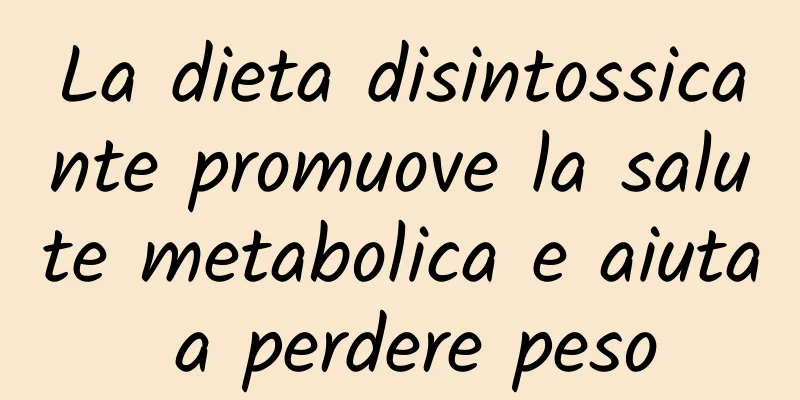 La dieta disintossicante promuove la salute metabolica e aiuta a perdere peso