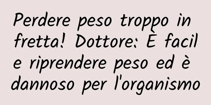 Perdere peso troppo in fretta! Dottore: È facile riprendere peso ed è dannoso per l'organismo