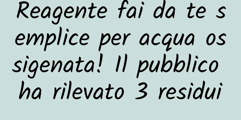 Reagente fai da te semplice per acqua ossigenata! Il pubblico ha rilevato 3 residui