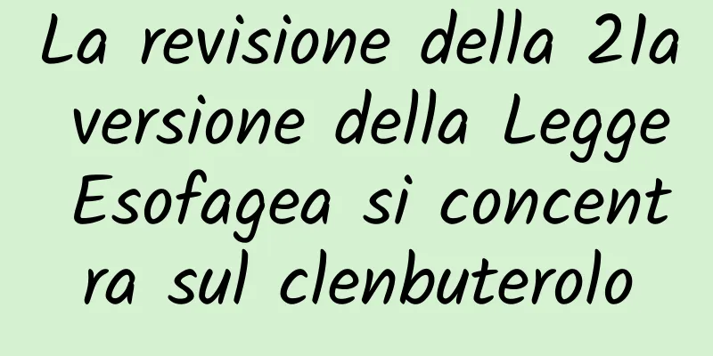 La revisione della 21a versione della Legge Esofagea si concentra sul clenbuterolo