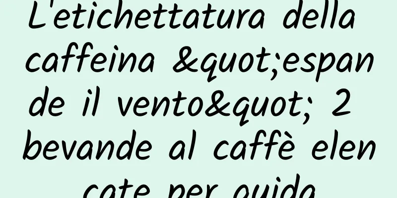 L'etichettatura della caffeina "espande il vento" 2 bevande al caffè elencate per guida