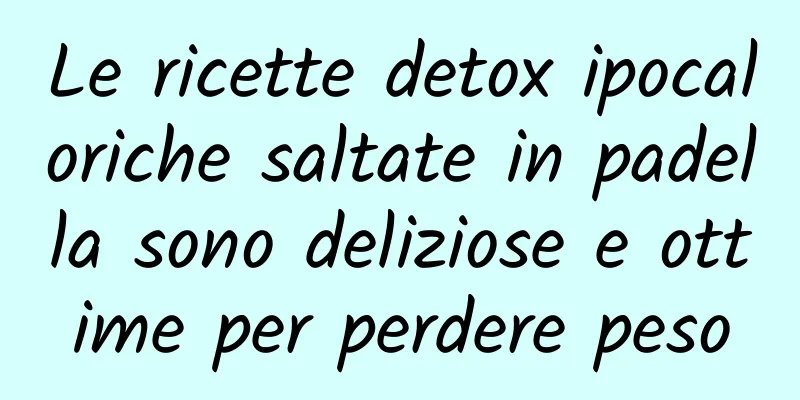 Le ricette detox ipocaloriche saltate in padella sono deliziose e ottime per perdere peso