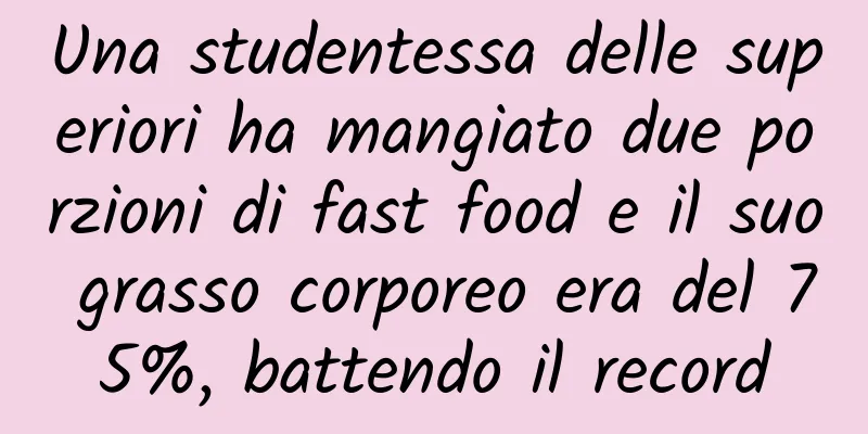 Una studentessa delle superiori ha mangiato due porzioni di fast food e il suo grasso corporeo era del 75%, battendo il record
