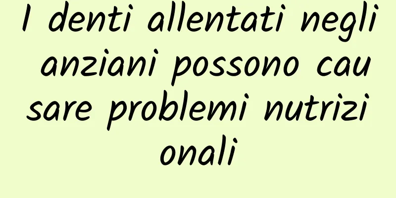 I denti allentati negli anziani possono causare problemi nutrizionali