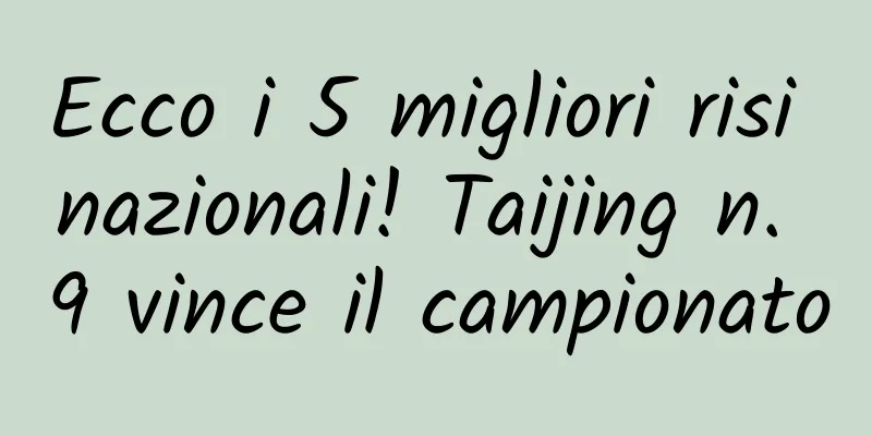 Ecco i 5 migliori risi nazionali! Taijing n. 9 vince il campionato
