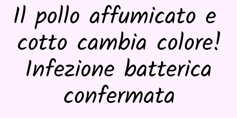Il pollo affumicato e cotto cambia colore! Infezione batterica confermata