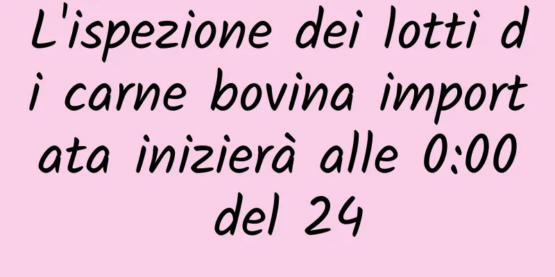 L'ispezione dei lotti di carne bovina importata inizierà alle 0:00 del 24
