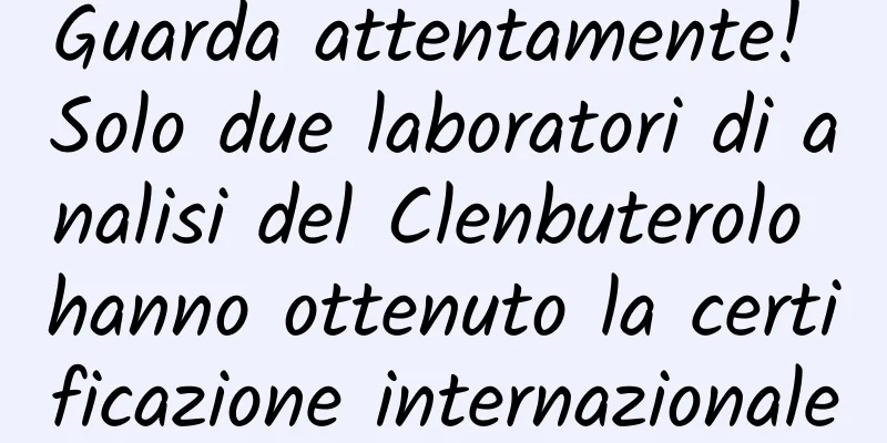 Guarda attentamente! Solo due laboratori di analisi del Clenbuterolo hanno ottenuto la certificazione internazionale